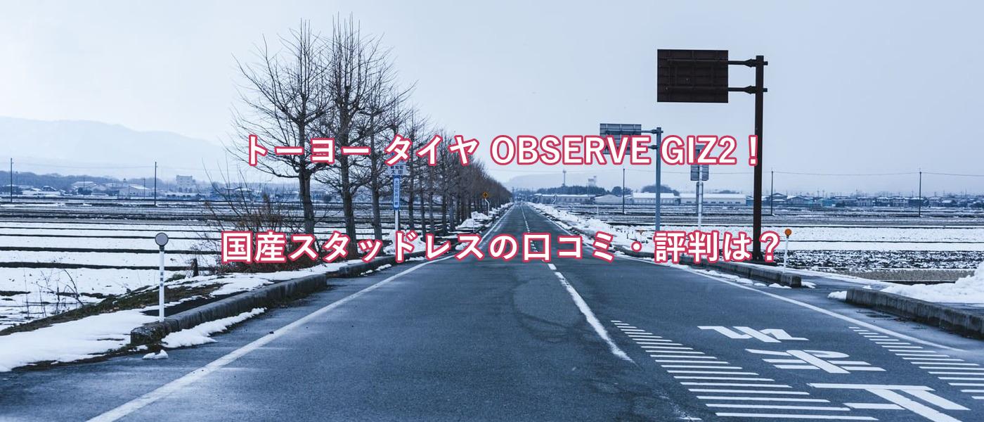 トーヨータイヤ｜OBSERVE GIZ2！国産スタッドレスの口コミ・評判は？